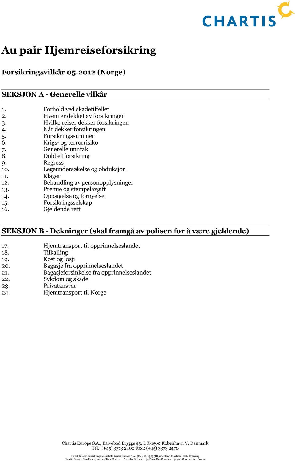 Behandling av personopplysninger 13. Premie og stempelavgift 14. Oppsigelse og fornyelse 15. Forsikringsselskap 16.