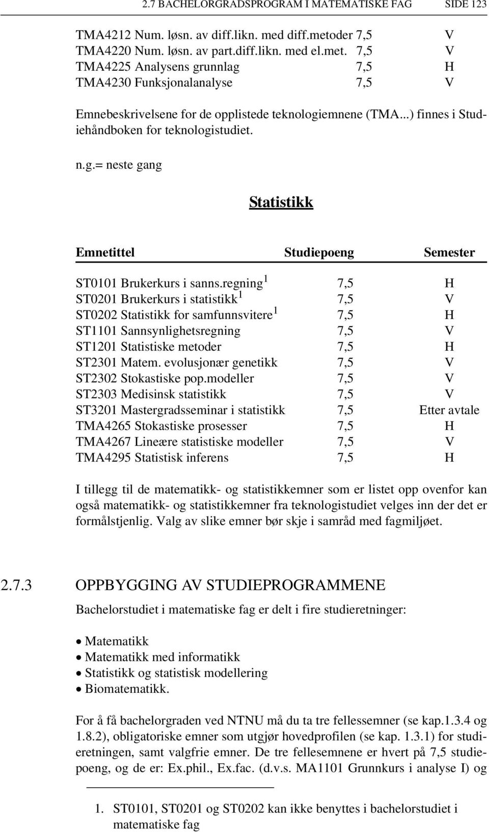 regning 1 7,5 H ST0201 Brukerkurs i statistikk 1 7,5 V ST0202 Statistikk for samfunnsvitere 1 7,5 H ST1101 Sannsynlighetsregning 7,5 V ST1201 Statistiske 7,5 H ST2301 Matem.