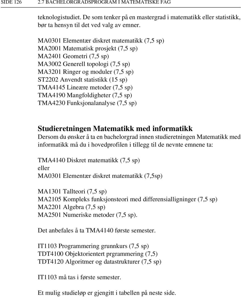 (15 sp) TMA4145 Lineære (7,5 sp) TMA4190 Mangfoldigheter (7,5 sp) TMA4230 Funksjonalanalyse (7,5 sp) Studieretningen Matematikk med informatikk Dersom du ønsker å ta en bachelorgrad innen