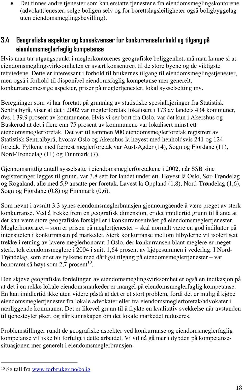 4 Geografiske aspekter og konsekvenser for konkurranseforhold og tilgang på eiendomsmeglerfaglig kompetanse Hvis man tar utgangspunkt i meglerkontorenes geografiske beliggenhet, må man kunne si at