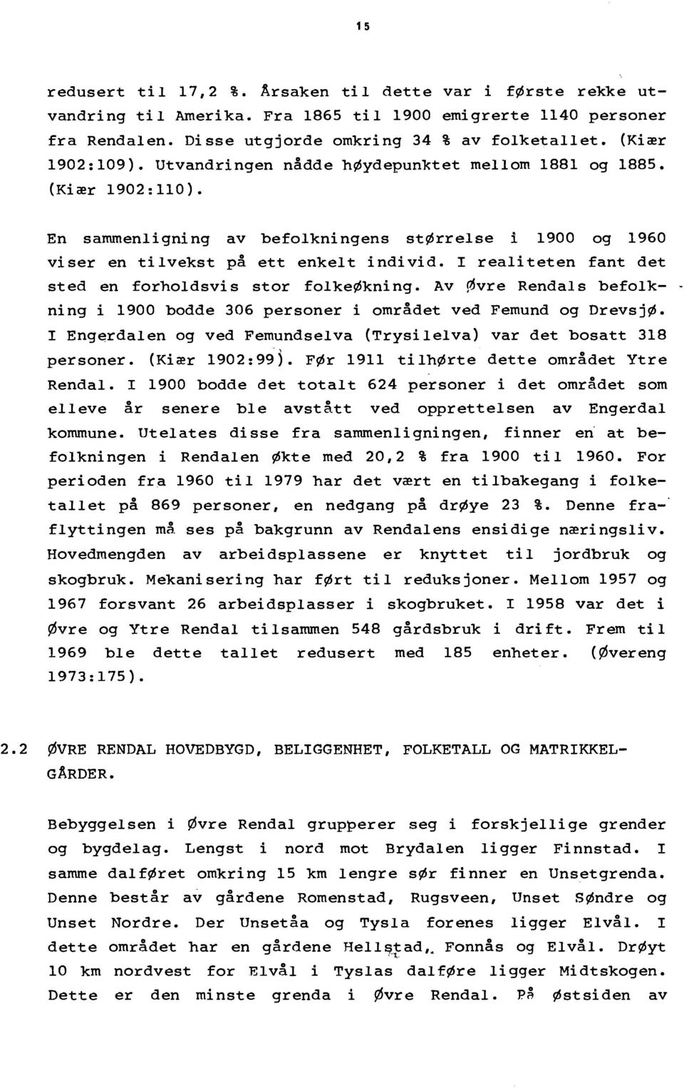 I realiteten fant det sted en forholdsvis stor folkeøkning. Av Øvre Rendals befolkning i 1900 bodde 306 personer i området ved Femund og DrevsjØ.