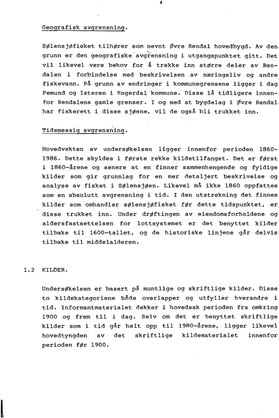 på grunn av endringer i kommunegrensene 1igger i dag Femund og Isteren i F.ngerdal kommune. Disse lå tidligere innenfor Rendalens gamle grenser.