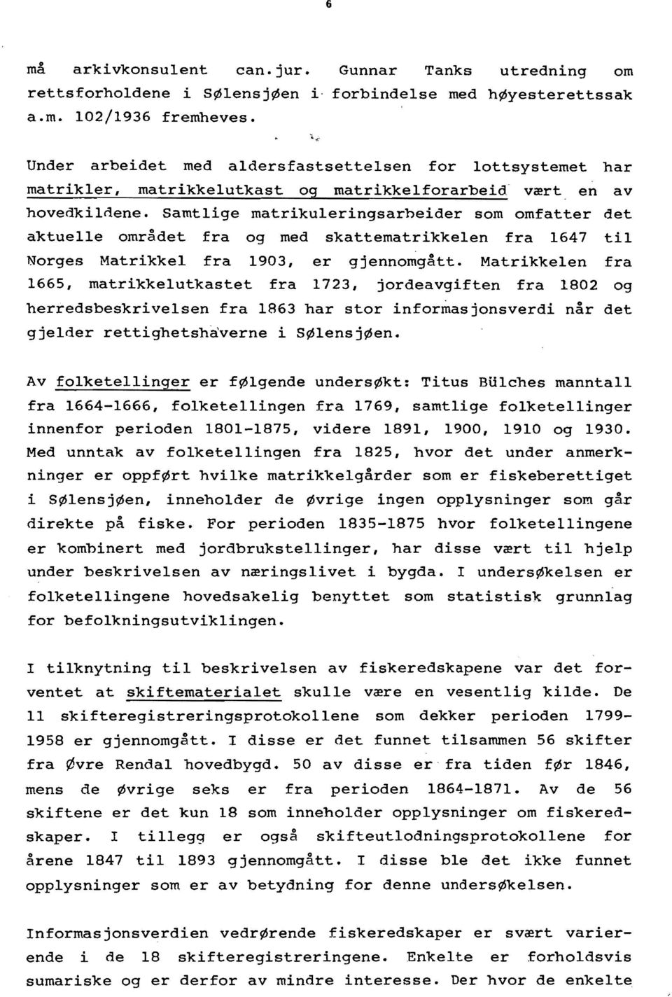 Samtlige matrikuleringsarbeider som omfatter det aktuelle området fra og med skattematrikkelen fra 1647 til Norges Matrikkel fra 1903, er gjenno~gått.