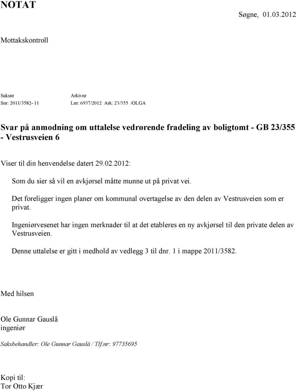 Vestrusveien 6 Viser til din henvendelse datert 29.02.2012: Som du sier så vil en avkjørsel måtte munne ut på privat vei.