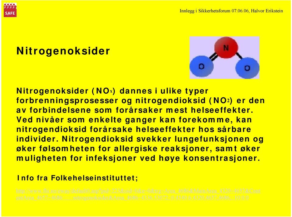 Nitrogendioksid svekker lungefunksjonen og øker følsomheten for allergiske reaksjoner, samt øker muligheten for infeksjoner ved høye konsentrasjoner.