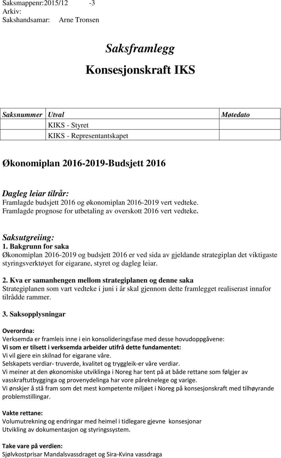 Bakgrunn for saka Økonomiplan 2016-2019 og budsjett 2016 er ved sida av gjeldande strategiplan det viktigaste styringsverktøyet for eigarane, styret og dagleg leiar. 2. Kva er samanhengen mellom strategiplanen og denne saka Strategiplanen som vart vedteke i juni i år skal gjennom dette framlegget realiserast innafor tilrådde rammer.