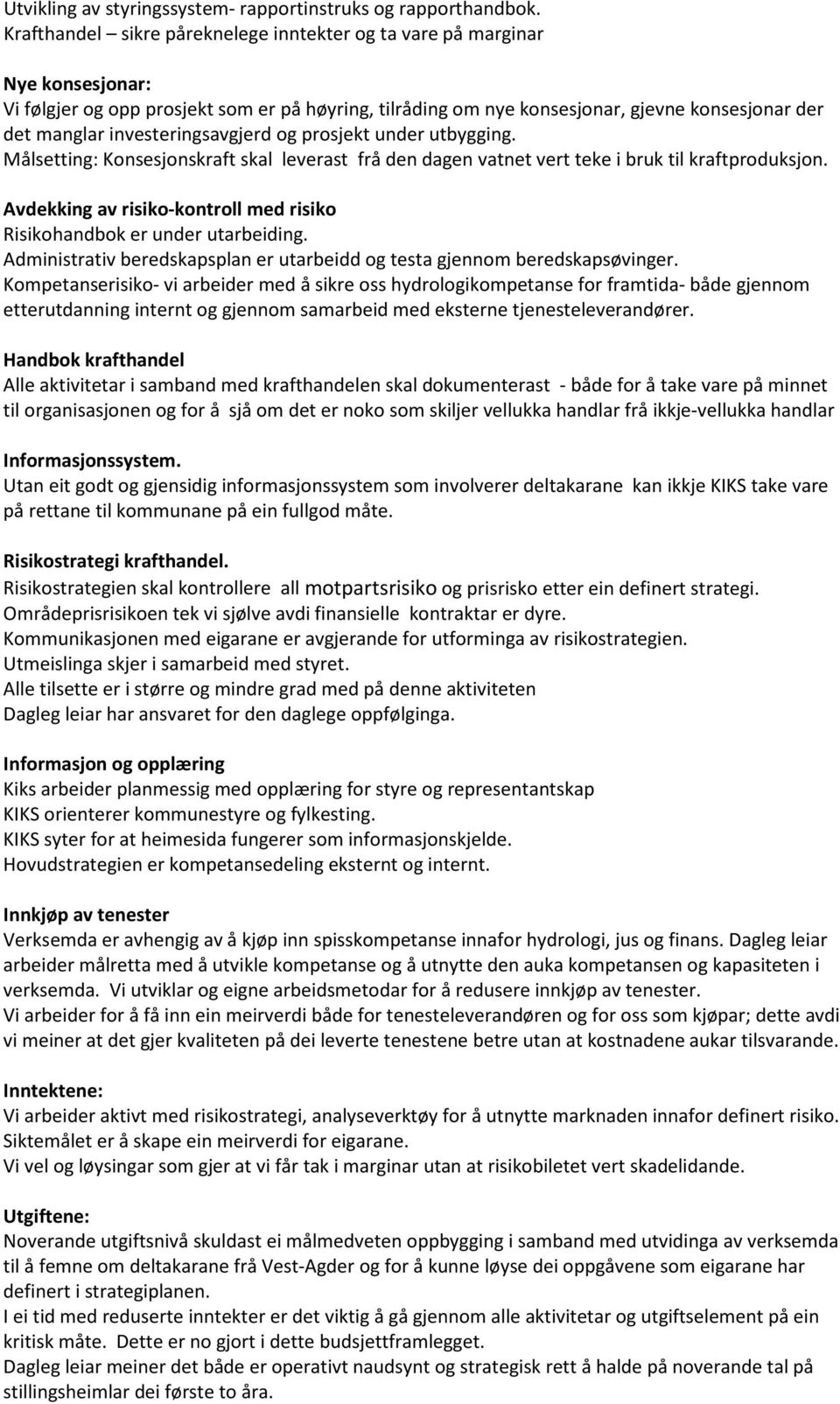 investeringsavgjerd og prosjekt under utbygging. Målsetting: Konsesjonskraft skal leverast frå den dagen vatnet vert teke i bruk til kraftproduksjon.