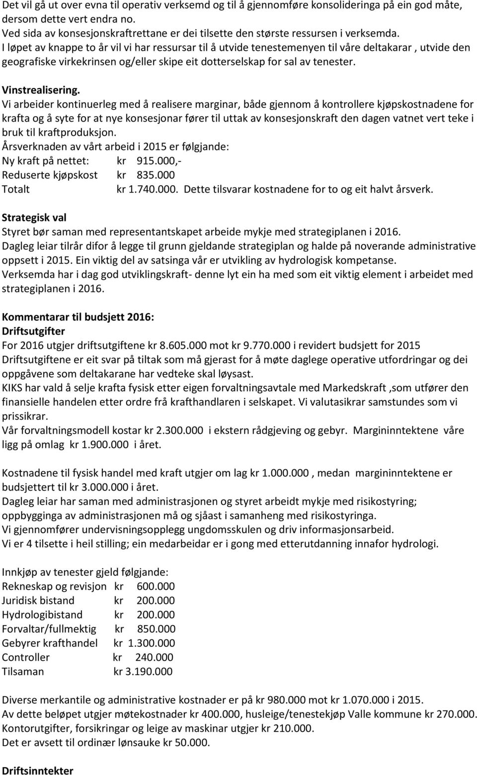 I løpet av knappe to år vil vi har ressursar til å utvide tenestemenyen til våre deltakarar, utvide den geografiske virkekrinsen og/eller skipe eit dotterselskap for sal av tenester. Vinstrealisering.