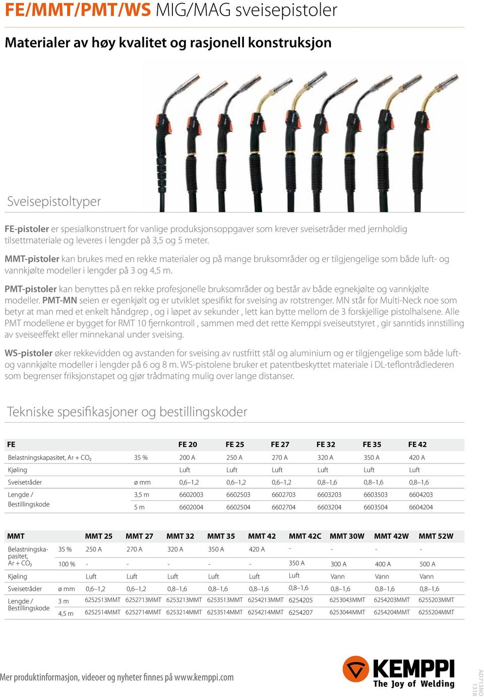 PMT-pistoler kan benyttes på en rekke profesjonelle bruksområder og består av både egnekjlte og vannkjlte modeller. PMT-MN seien er egenkjlt og er utviklet spesifikt for sveising av rotstrenger.