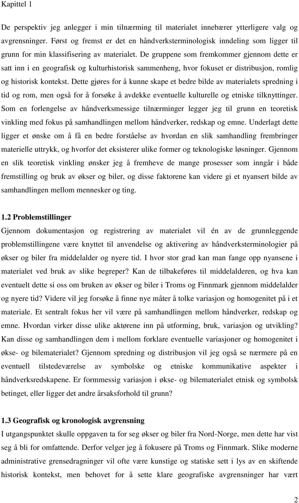 De gruppene som fremkommer gjennom dette er satt inn i en geografisk og kulturhistorisk sammenheng, hvor fokuset er distribusjon, romlig og historisk kontekst.