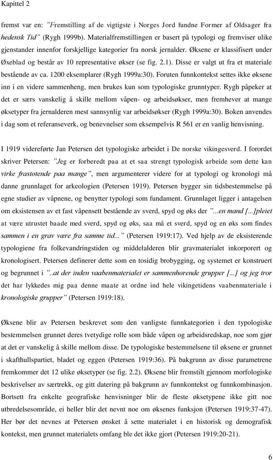 Øksene er klassifisert under Øxeblad og består av 10 representative økser (se fig. 2.1). Disse er valgt ut fra et materiale bestående av ca. 1200 eksemplarer (Rygh 1999a:30).