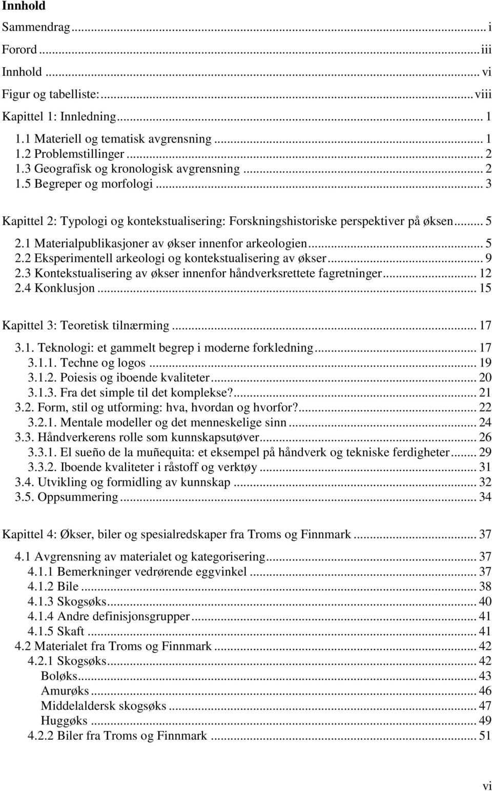 1 Materialpublikasjoner av økser innenfor arkeologien... 5 2.2 Eksperimentell arkeologi og kontekstualisering av økser... 9 2.3 Kontekstualisering av økser innenfor håndverksrettete fagretninger.