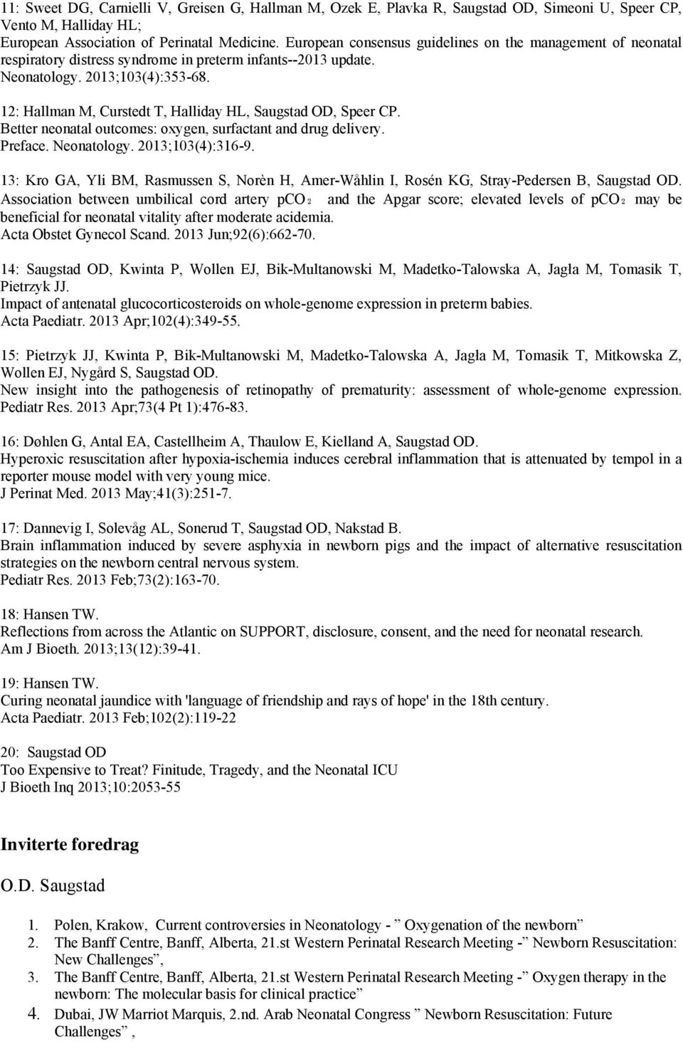 12: Hallman M, Curstedt T, Halliday HL, Saugstad OD, Speer CP. Better neonatal outcomes: oxygen, surfactant and drug delivery. Preface. Neonatology. 2013;103(4):316-9.