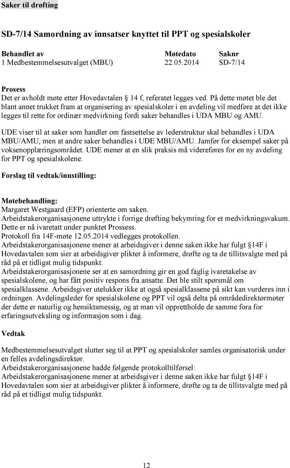 På dette møtet ble det blant annet trukket fram at organisering av spesialskoler i en avdeling vil medføre at det ikke legges til rette for ordinær medvirkning fordi saker behandles i UDA MBU og AMU.