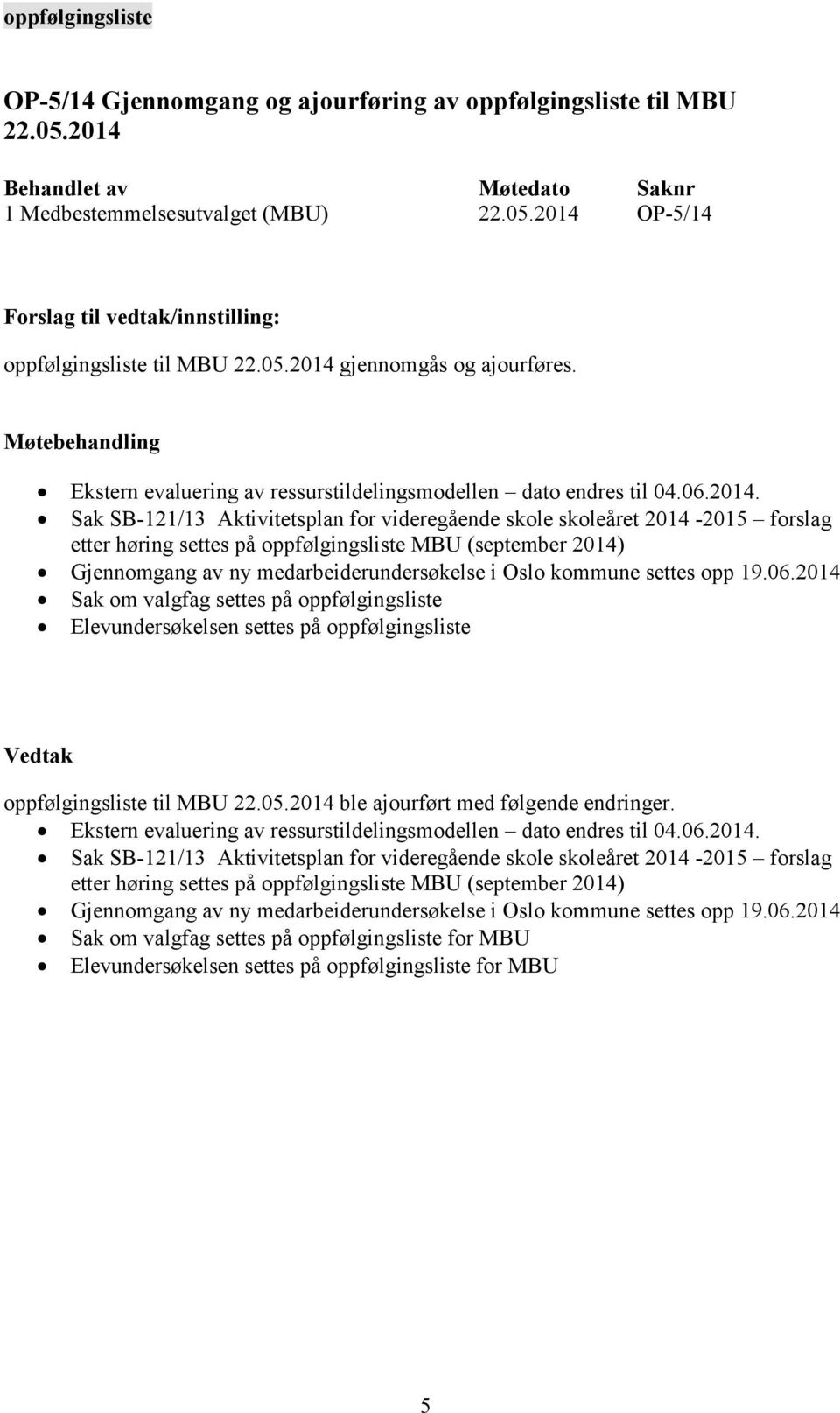 Sak SB-121/13 Aktivitetsplan for videregående skole skoleåret 2014-2015 forslag etter høring settes på oppfølgingsliste MBU (september 2014) Gjennomgang av ny medarbeiderundersøkelse i Oslo kommune