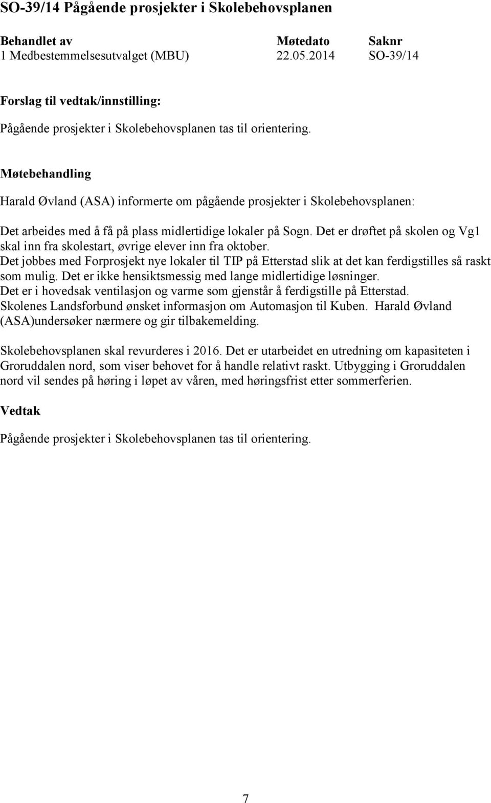 Det er drøftet på skolen og Vg1 skal inn fra skolestart, øvrige elever inn fra oktober. Det jobbes med Forprosjekt nye lokaler til TIP på Etterstad slik at det kan ferdigstilles så raskt som mulig.