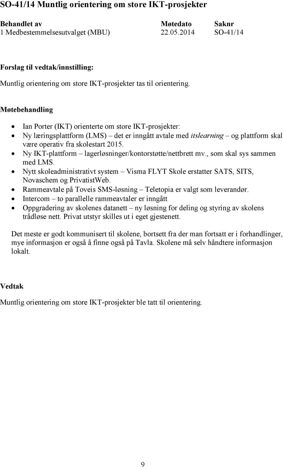 Ny IKT-plattform lagerløsninger/kontorstøtte/nettbrett mv., som skal sys sammen med LMS. Nytt skoleadministrativt system Visma FLYT Skole erstatter SATS, SITS, Novaschem og PrivatistWeb.