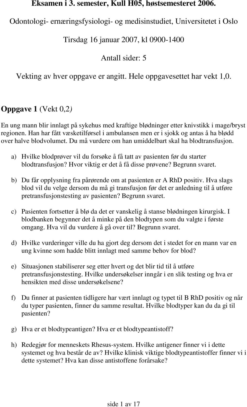 Oppgave 1 (Vekt 0,2) En ung mann blir innlagt på sykehus med kraftige blødninger etter knivstikk i mage/bryst regionen.