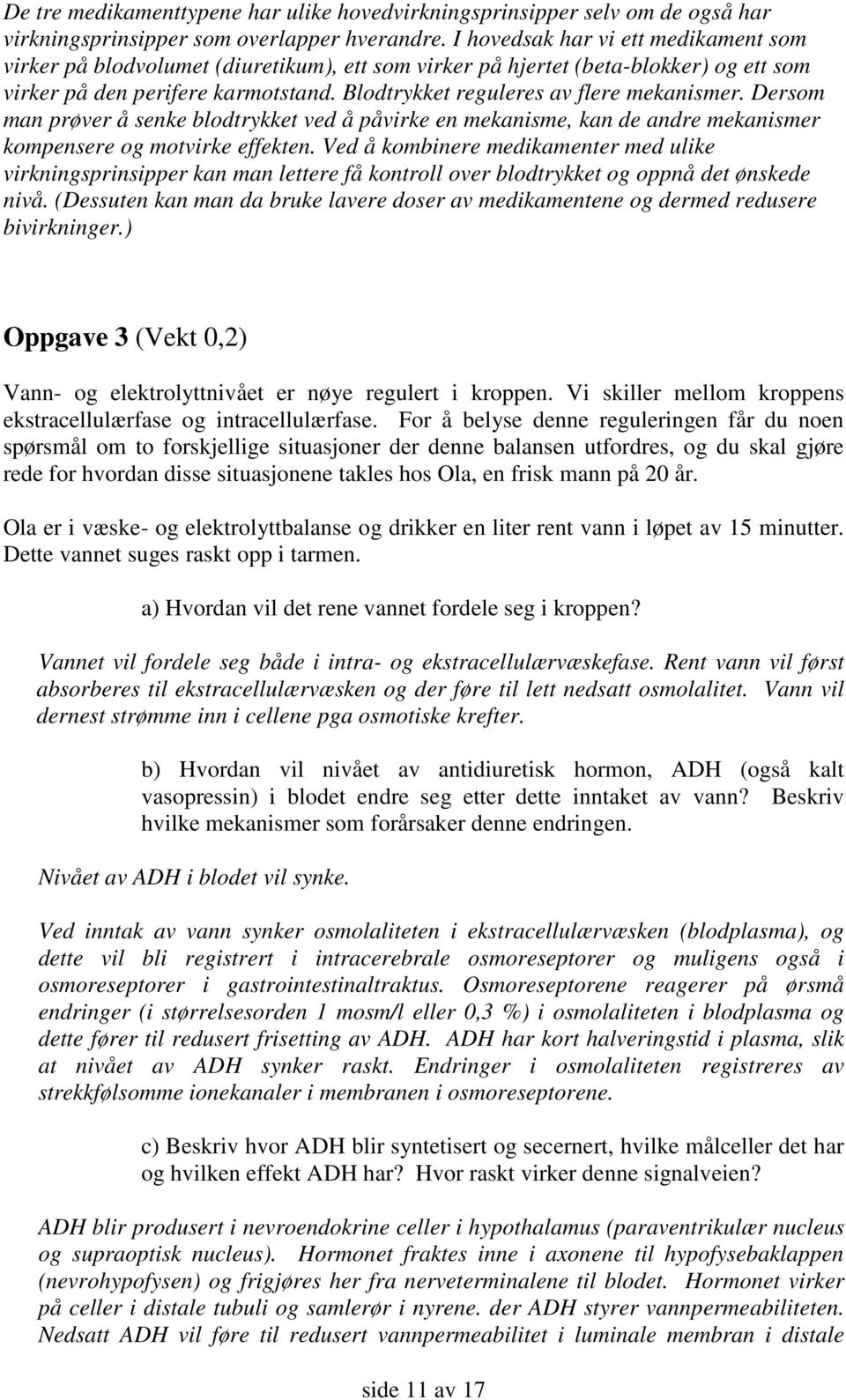 Blodtrykket reguleres av flere mekanismer. Dersom man prøver å senke blodtrykket ved å påvirke en mekanisme, kan de andre mekanismer kompensere og motvirke effekten.