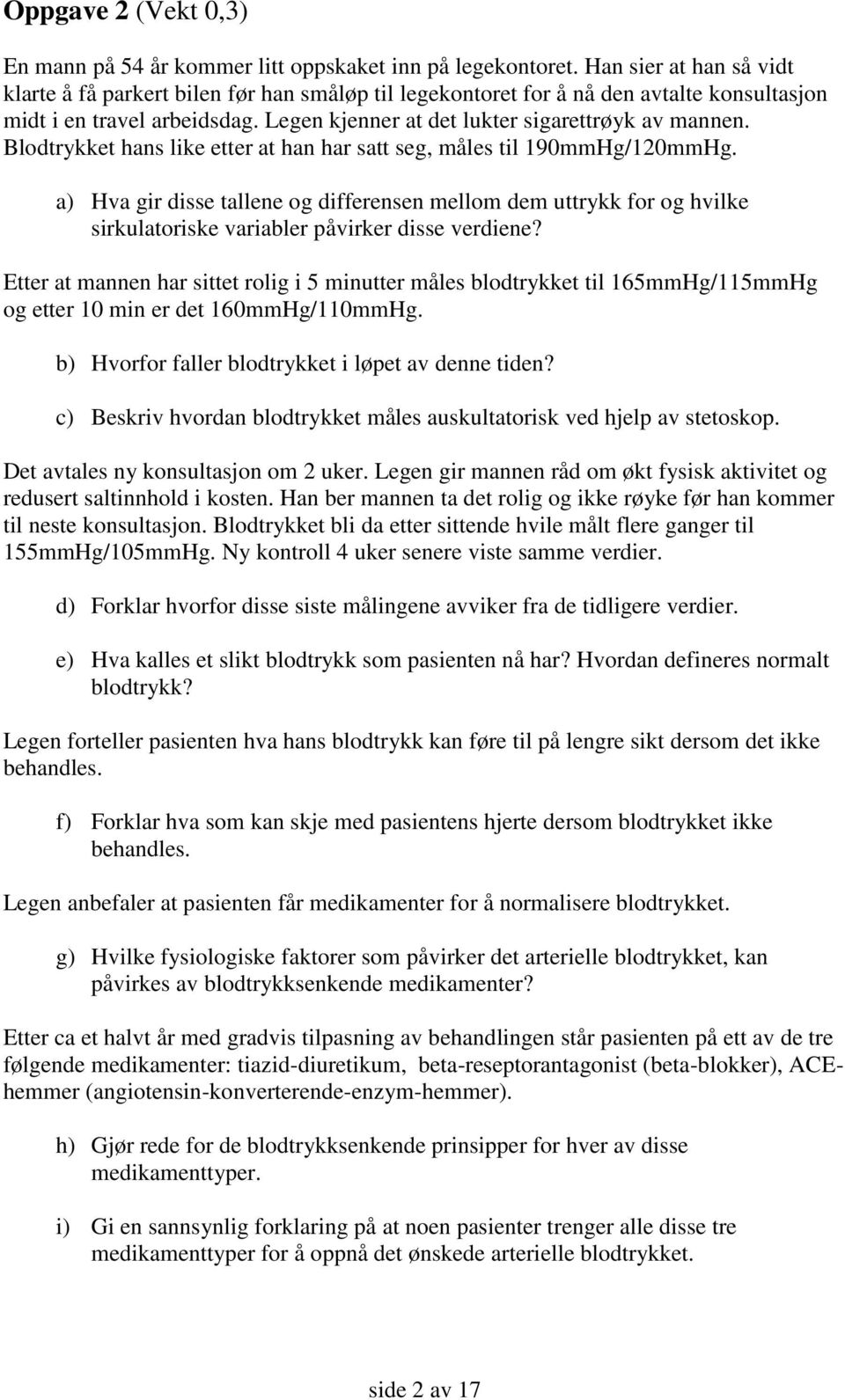 Blodtrykket hans like etter at han har satt seg, måles til 190mmHg/120mmHg. a) Hva gir disse tallene og differensen mellom dem uttrykk for og hvilke sirkulatoriske variabler påvirker disse verdiene?