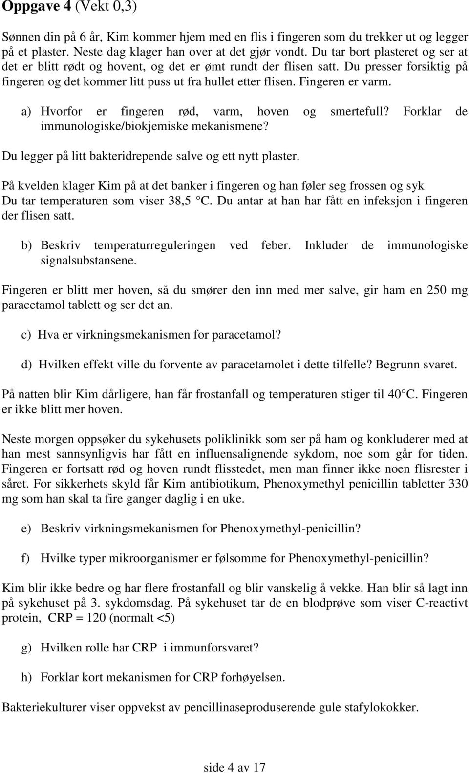 a) Hvorfor er fingeren rød, varm, hoven og smertefull? Forklar de immunologiske/biokjemiske mekanismene? Du legger på litt bakteridrepende salve og ett nytt plaster.