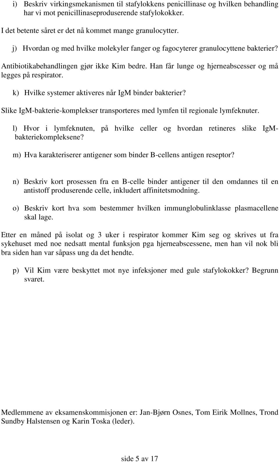 k) Hvilke systemer aktiveres når IgM binder bakterier? Slike IgM-bakterie-komplekser transporteres med lymfen til regionale lymfeknuter.