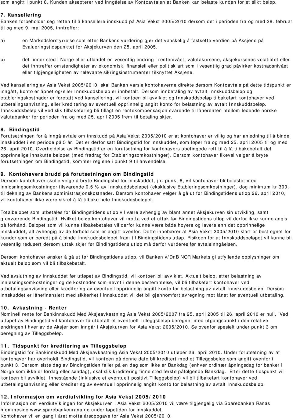 mai 2005, inntreffer: a) en Markedsforstyrrelse som etter Bankens vurdering gjør det vanskelig å fastsette verdien på Aksjene på Evalueringstidspunktet for Aksjekurven den 25. april 2005.