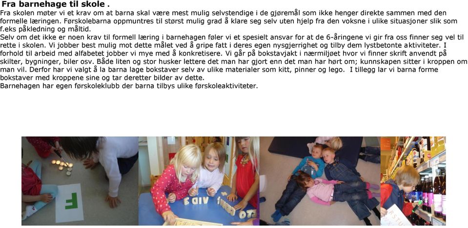 Selv om det ikke er noen krav til formell læring i barnehagen føler vi et spesielt ansvar for at de 6-åringene vi gir fra oss finner seg vel til rette i skolen.