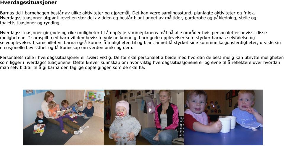 Hverdagssituasjoner gir gode og rike muligheter til å oppfylle rammeplanens mål på alle områder hvis personalet er bevisst disse mulighetene.