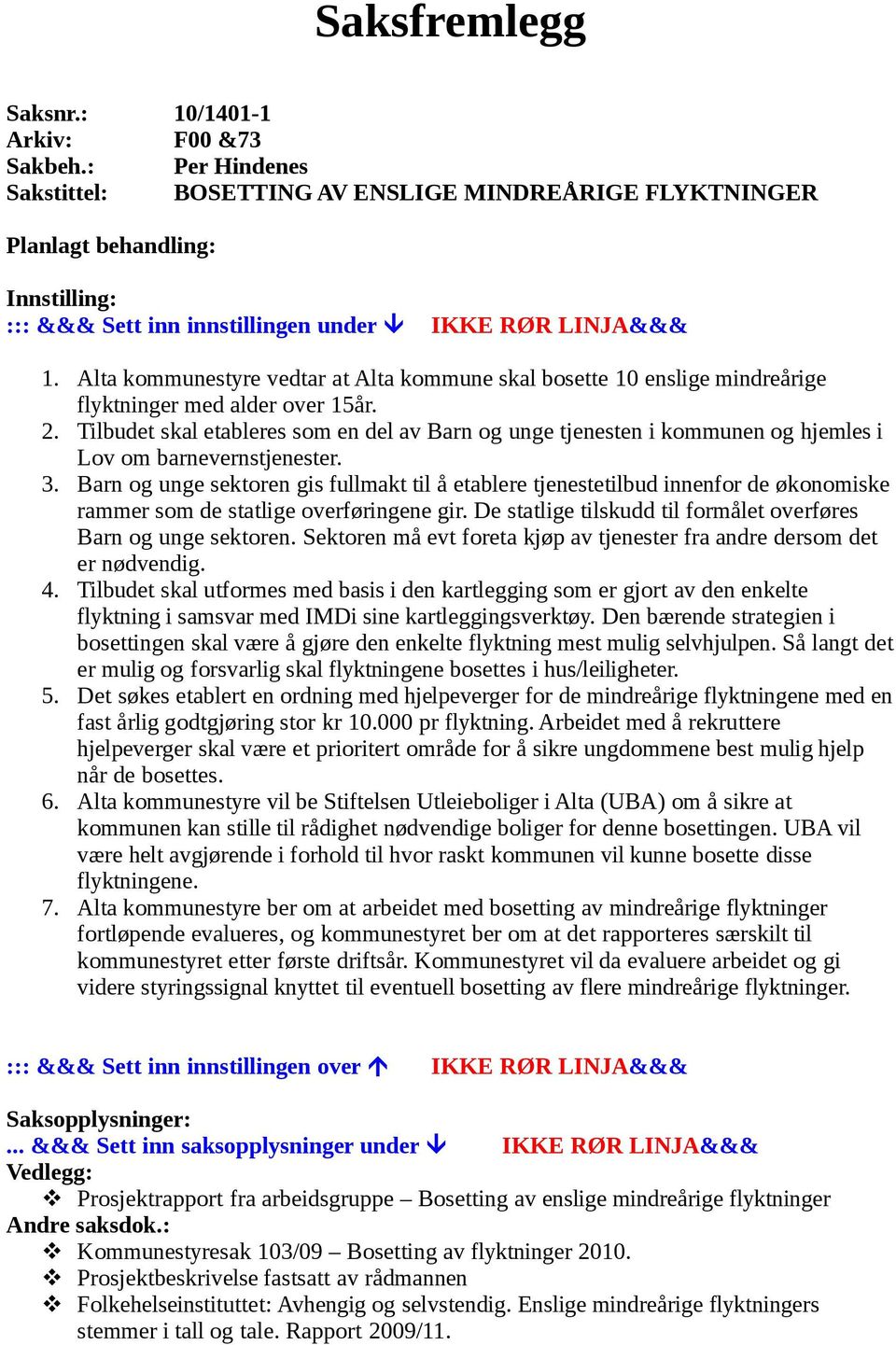 Alta kommunestyre vedtar at Alta kommune skal bosette 10 enslige mindreårige flyktninger med alder over 15år. 2.