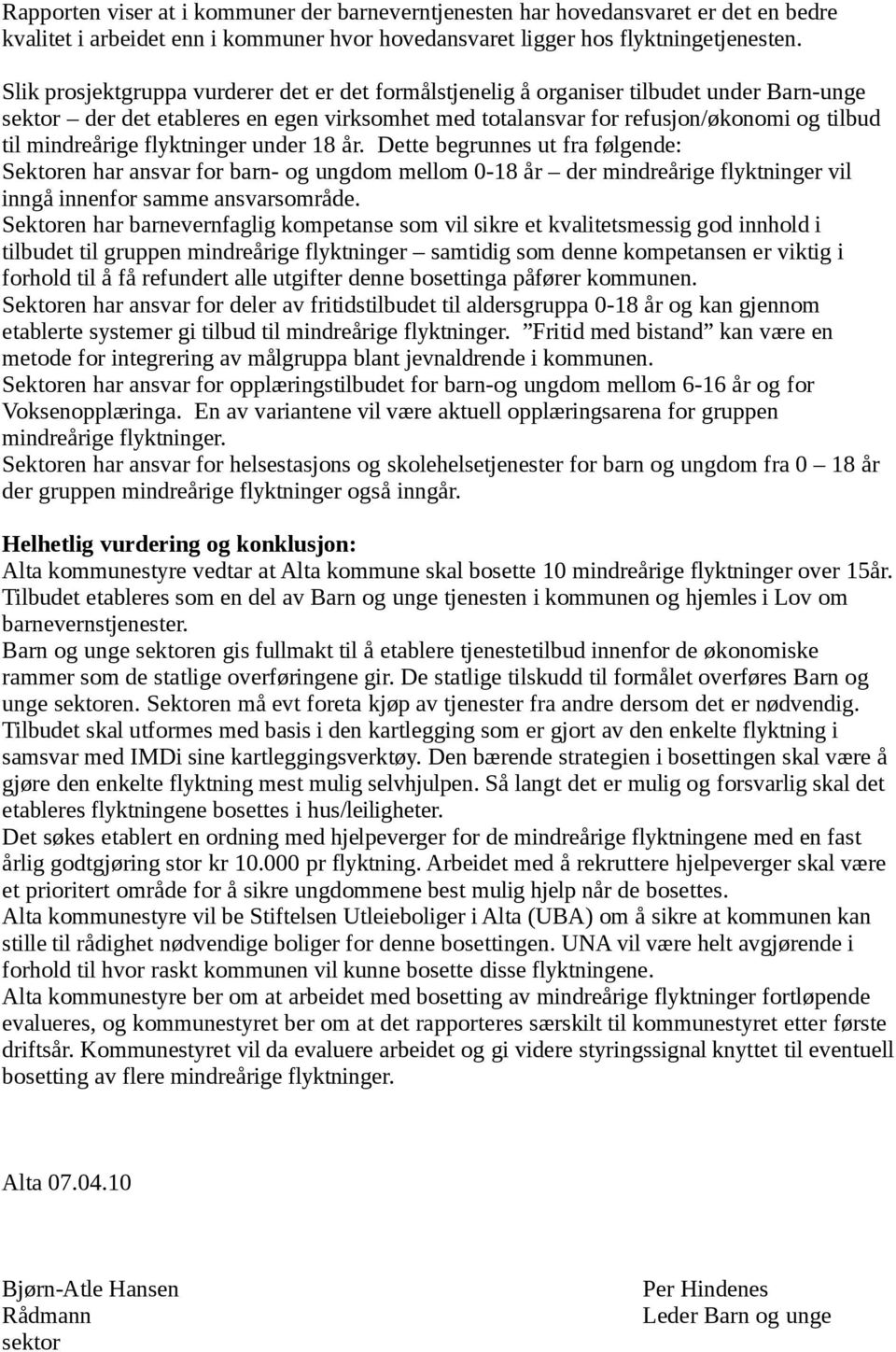 flyktninger under 18 år. Dette begrunnes ut fra følgende: Sektoren har ansvar for barn- og ungdom mellom 0-18 år der mindreårige flyktninger vil inngå innenfor samme ansvarsområde.