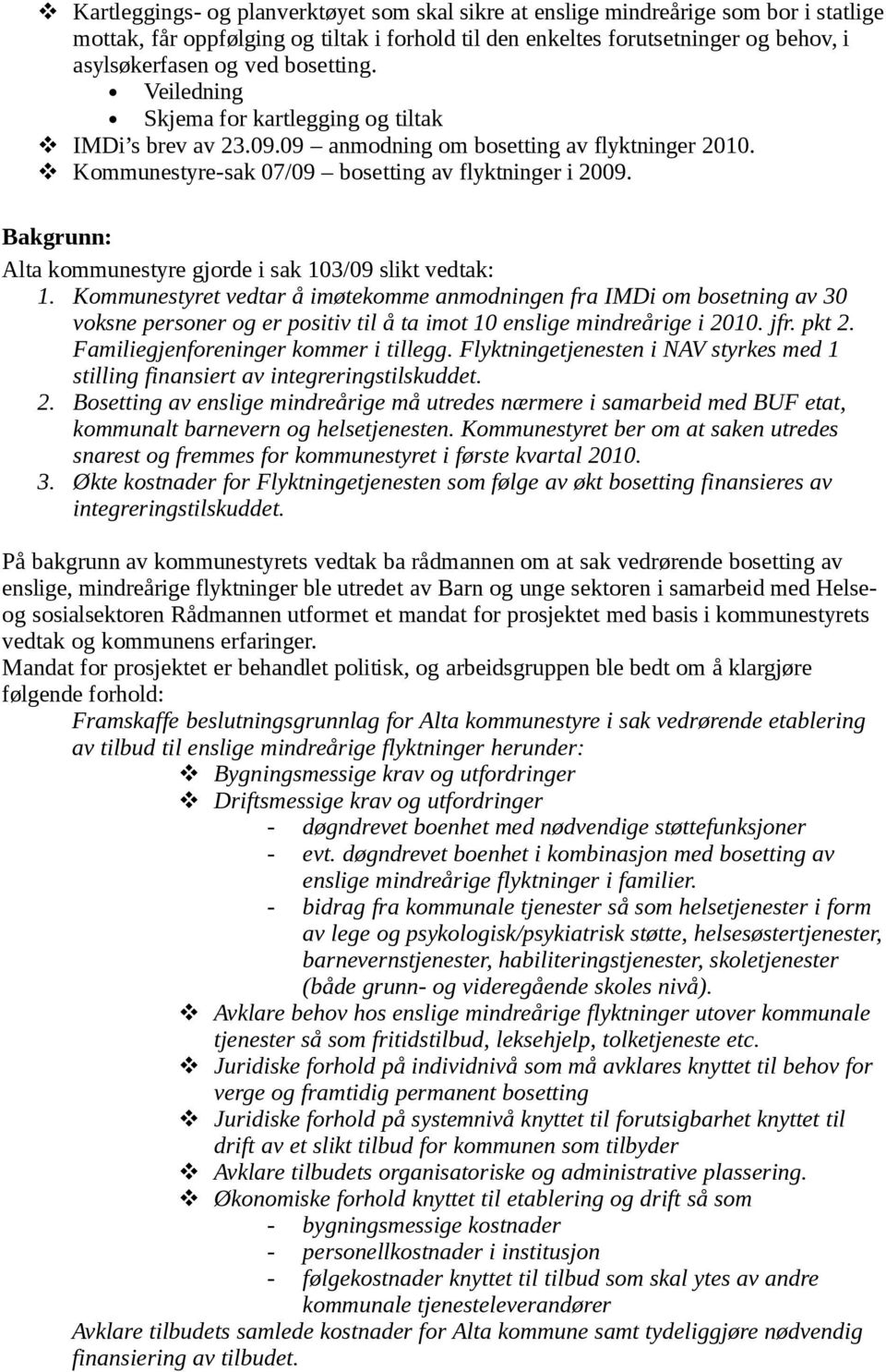 Bakgrunn: Alta kommunestyre gjorde i sak 103/09 slikt vedtak: 1.