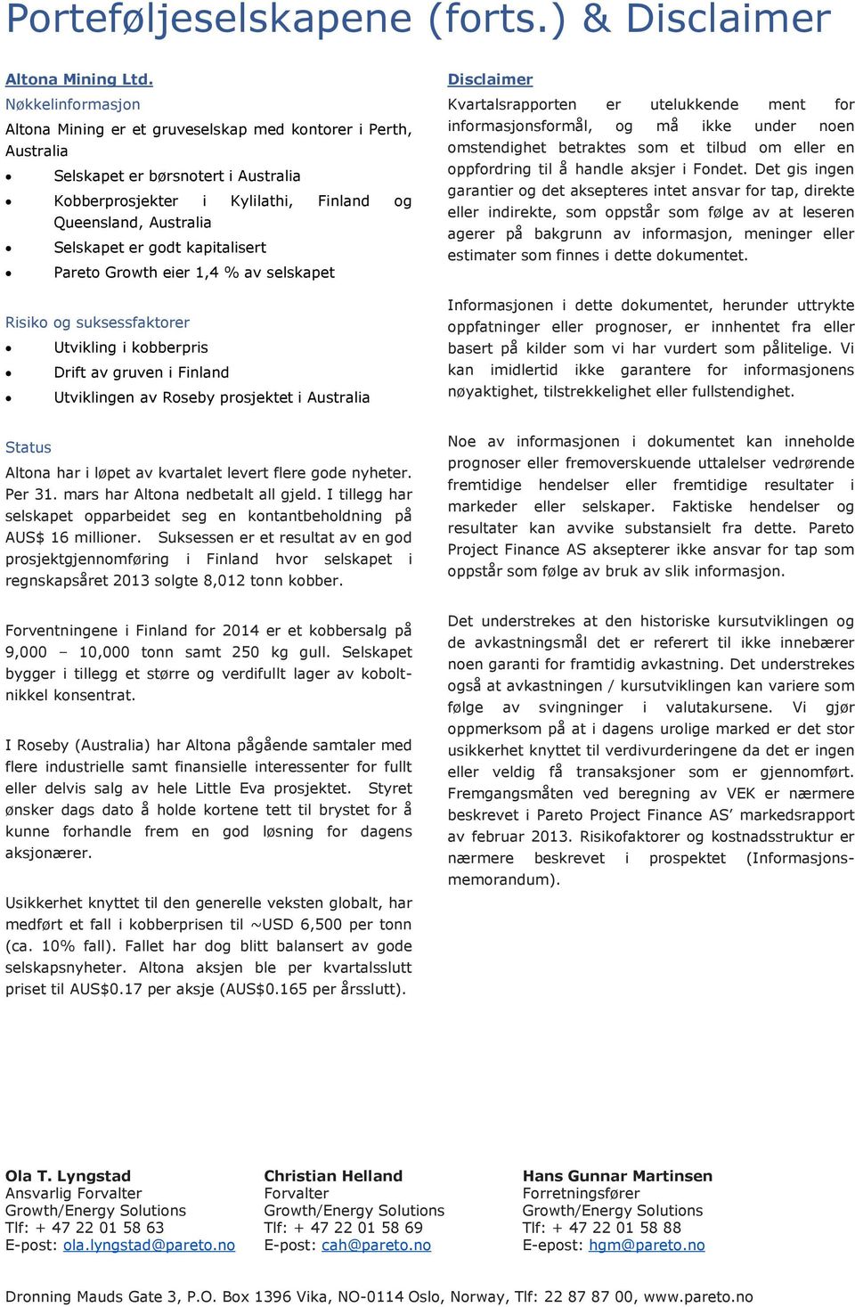 Pareto Growth eier 1,4 % av selskapet Utvikling i kobberpris Drift av gruven i Finland Utviklingen av Roseby prosjektet i Australia Disclaimer Kvartalsrapporten er utelukkende ment for