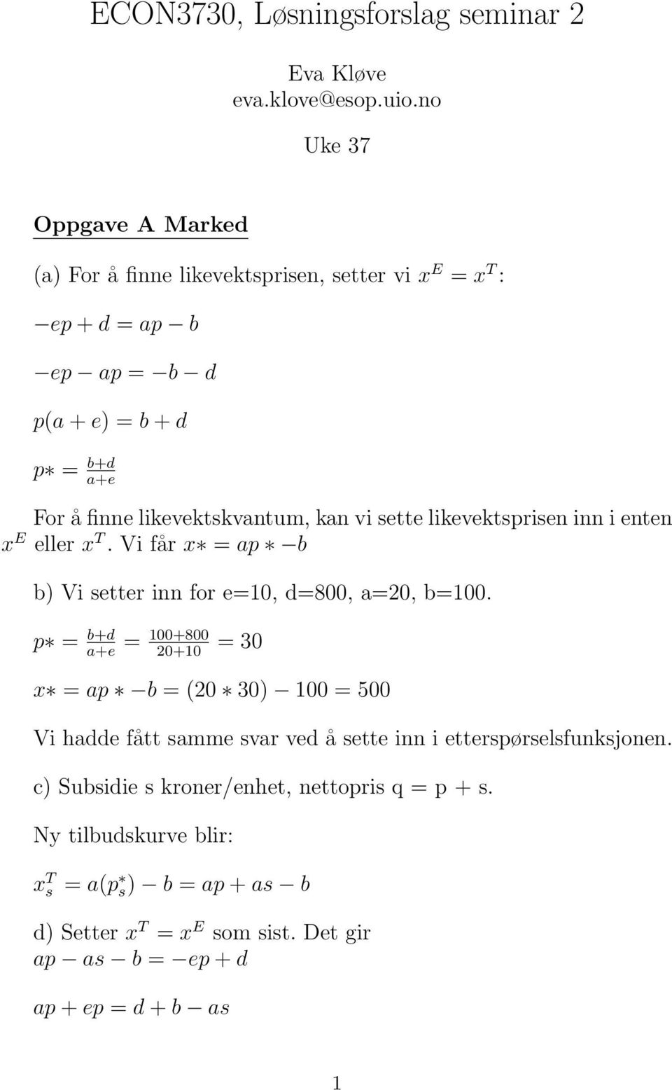 likevektskvantum, kan vi sette likevektsprisen inn i enten x E eller x T. Vi får x = ap b b) Vi setter inn for e=10, d=800, a=20, b=100.