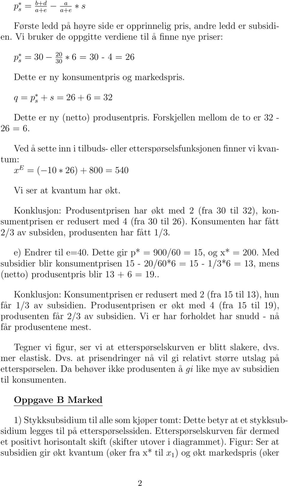 Forskjellen mellom de to er 32-26 = 6. Ved å sette inn i tilbuds- eller etterspørselsfunksjonen finner vi kvantum: x E = ( 10 26) + 800 = 540 Vi ser at kvantum har økt.