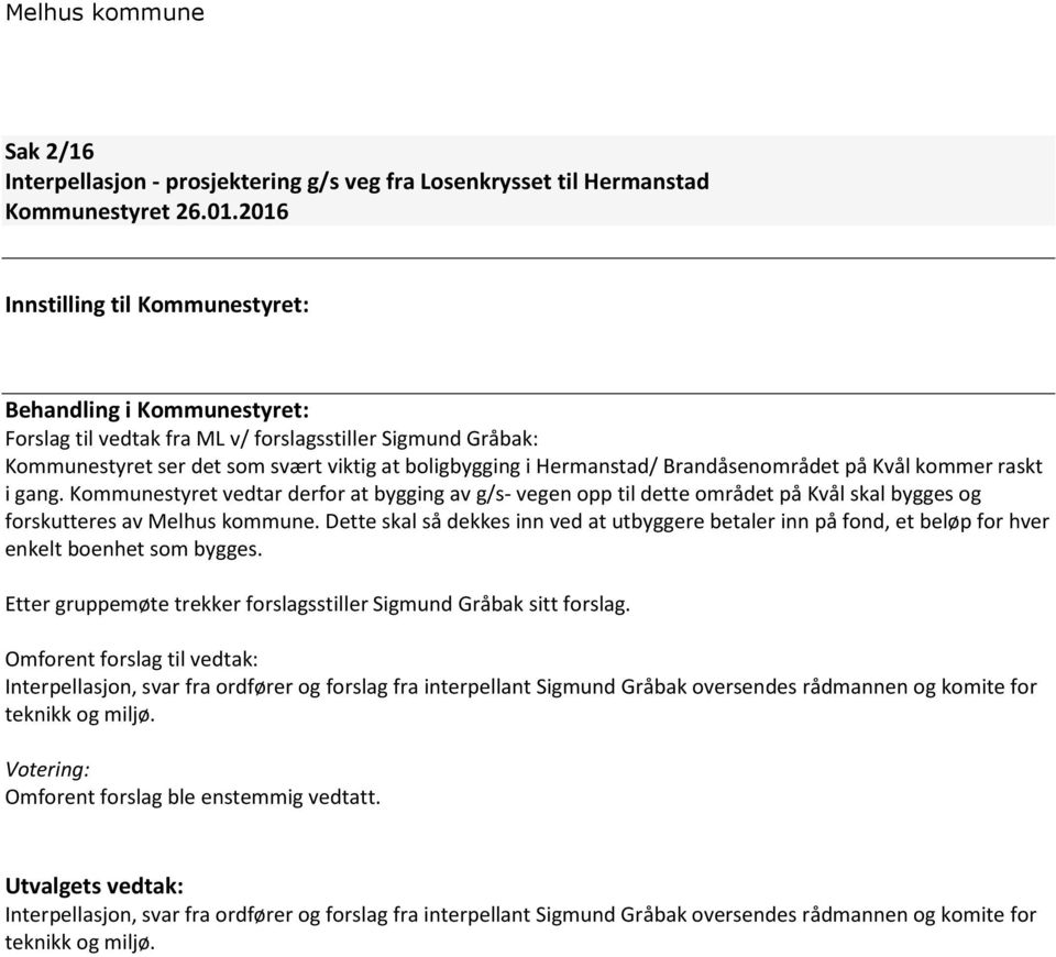 Brandåsenområdet på Kvål kommer raskt i gang. Kommunestyret vedtar derfor at bygging av g/s- vegen opp til dette området på Kvål skal bygges og forskutteres av Melhus kommune.