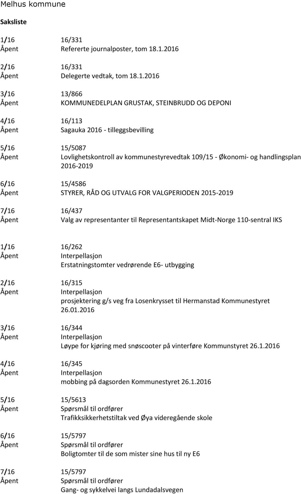 - tilleggsbevilling 5/16 15/5087 Åpent Lovlighetskontroll av kommunestyrevedtak 109/15 - Økonomi- og handlingsplan 2016-2019 6/16 15/4586 Åpent STYRER, RÅD OG UTVALG FOR VALGPERIODEN 2015-2019 7/16