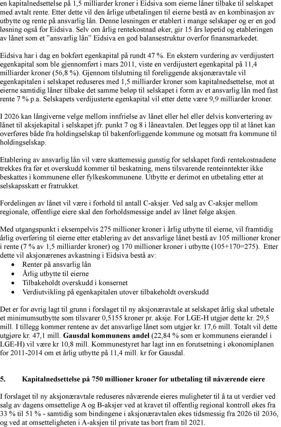 Selv om årlig rentekostnad øker, gir 15 års løpetid og etableringen av lånet som et ansvarlig lån Eidsiva en god balansestruktur overfor finansmarkedet.