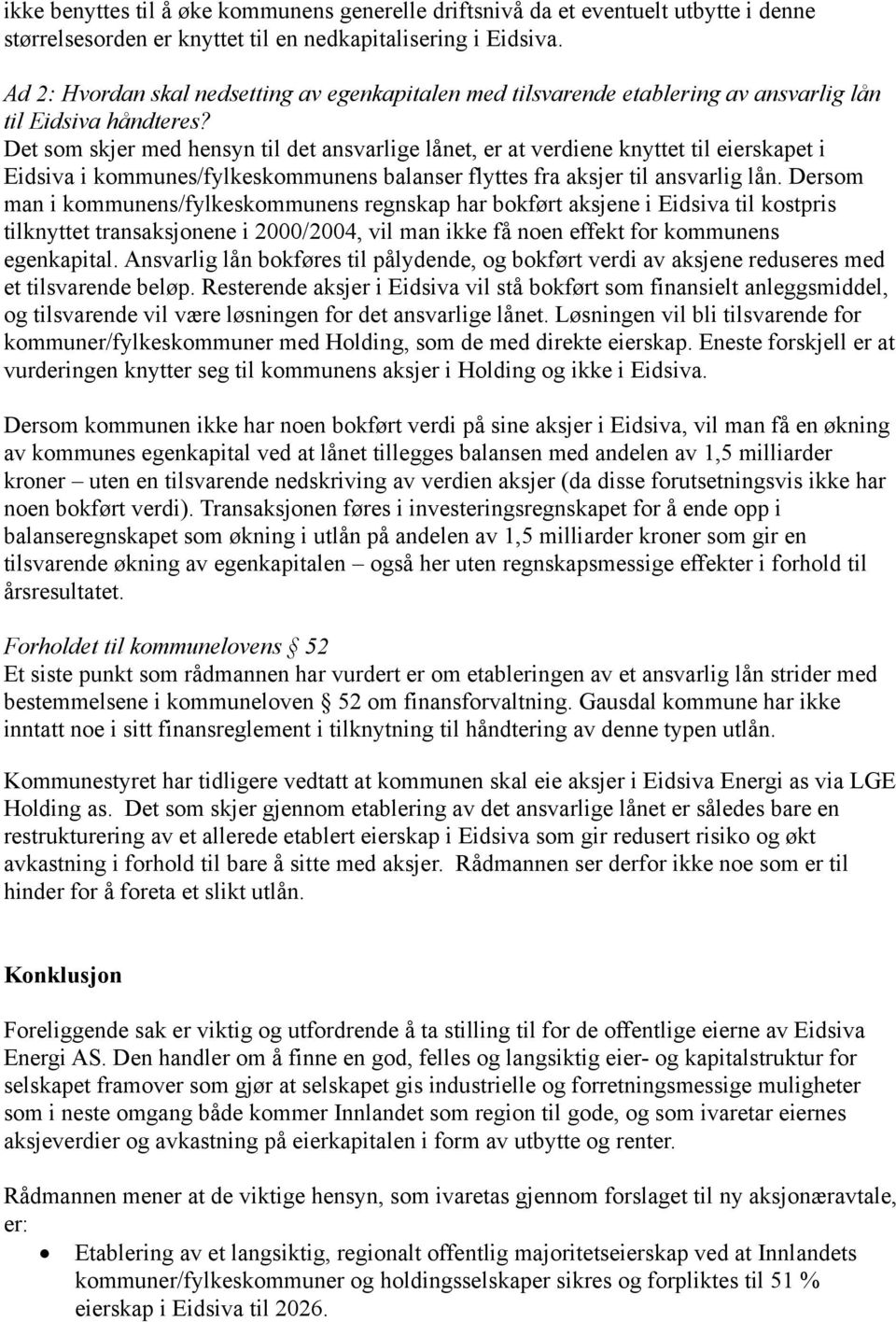 Det som skjer med hensyn til det ansvarlige lånet, er at verdiene knyttet til eierskapet i Eidsiva i kommunes/fylkeskommunens balanser flyttes fra aksjer til ansvarlig lån.