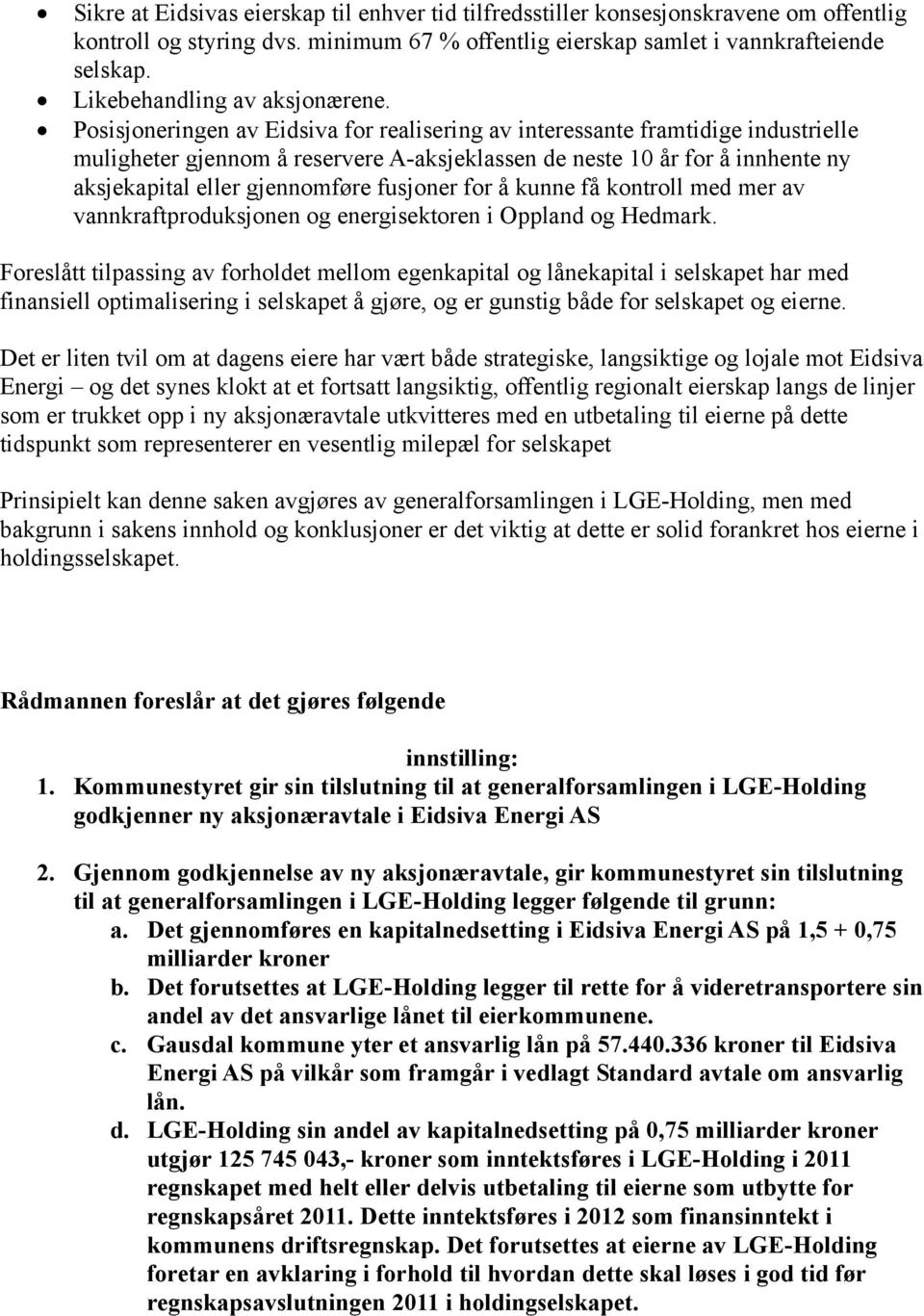 Posisjoneringen av Eidsiva for realisering av interessante framtidige industrielle muligheter gjennom å reservere A-aksjeklassen de neste 10 år for å innhente ny aksjekapital eller gjennomføre