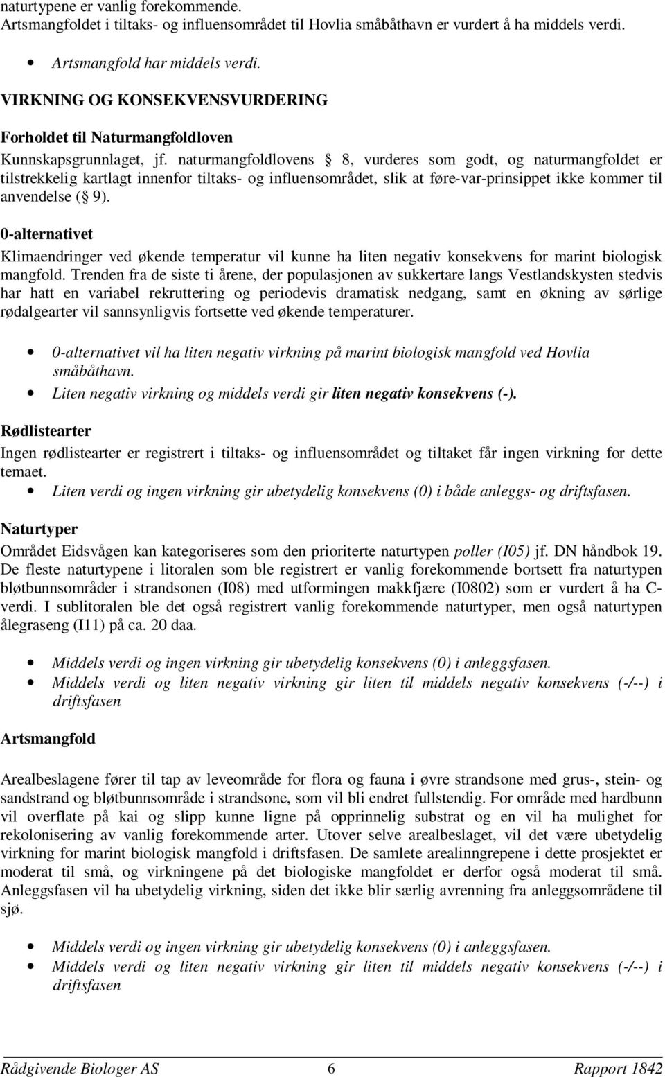 naturmangfoldlovens 8, vurderes som godt, og naturmangfoldet er tilstrekkelig kartlagt innenfor tiltaks- og influensområdet, slik at føre-var-prinsippet ikke kommer til anvendelse ( 9).
