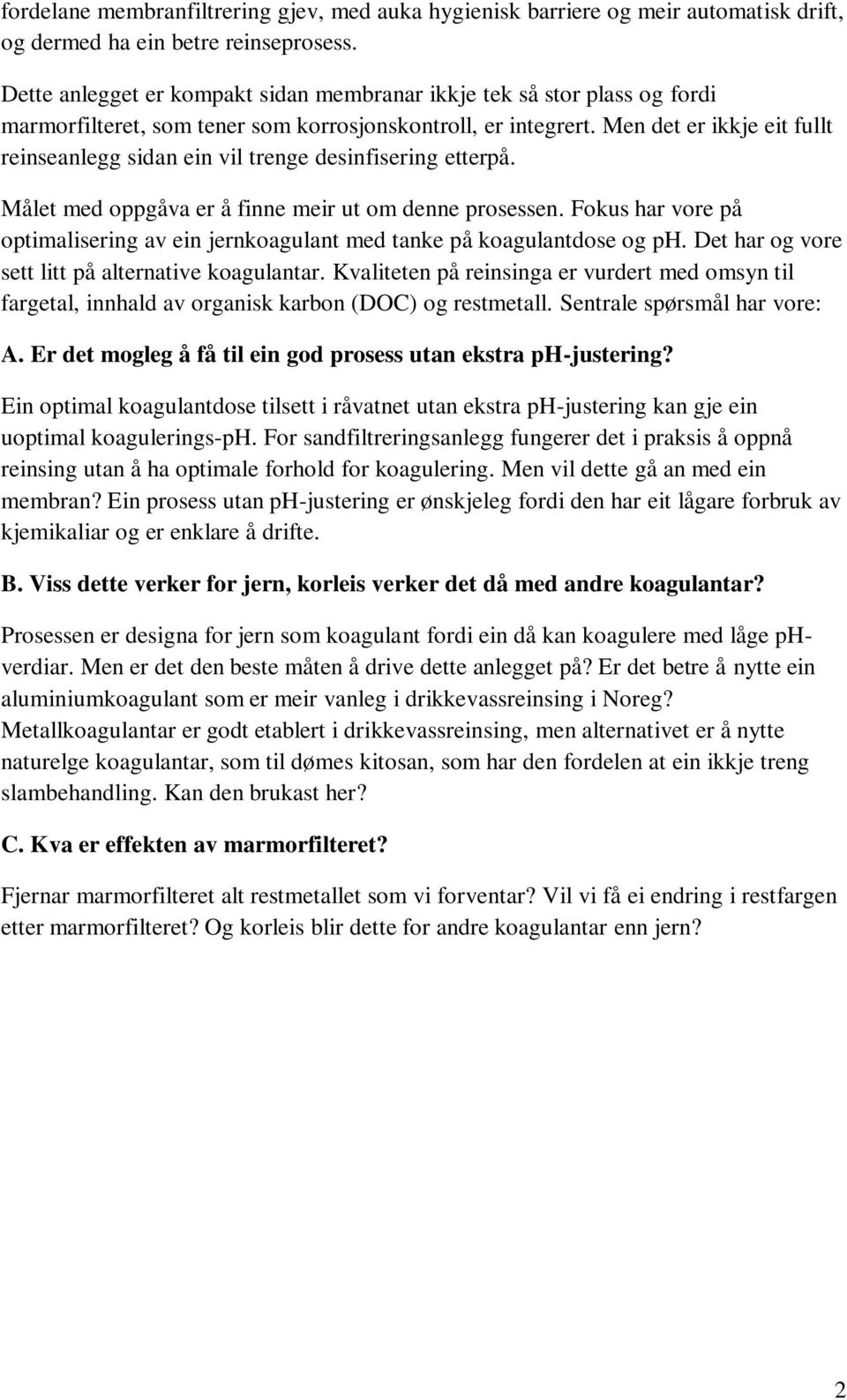 Men det er ikkje eit fullt reinseanlegg sidan ein vil trenge desinfisering etterpå. Målet med oppgåva er å finne meir ut om denne prosessen.