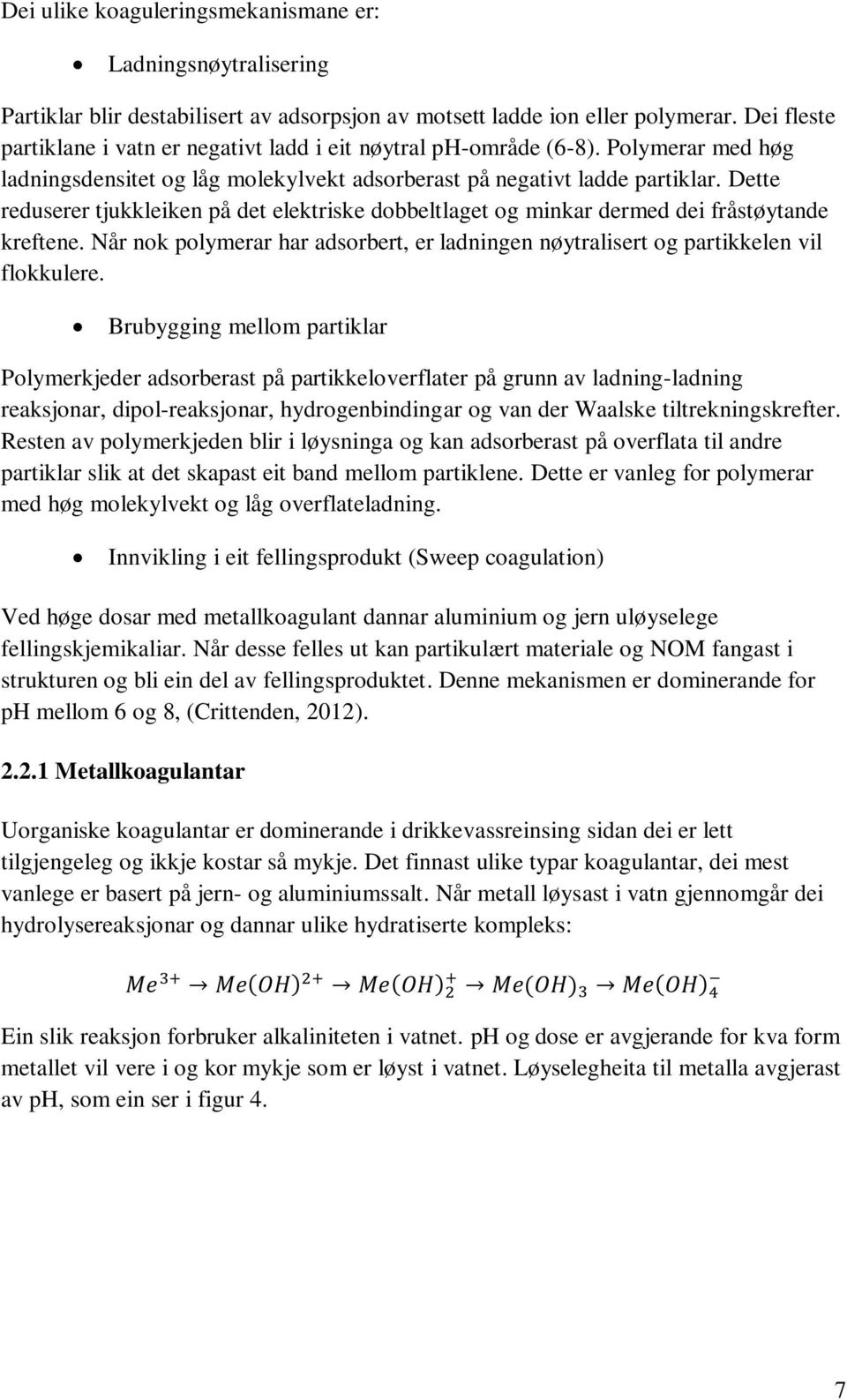 Dette reduserer tjukkleiken på det elektriske dobbeltlaget og minkar dermed dei fråstøytande kreftene. Når nok polymerar har adsorbert, er ladningen nøytralisert og partikkelen vil flokkulere.