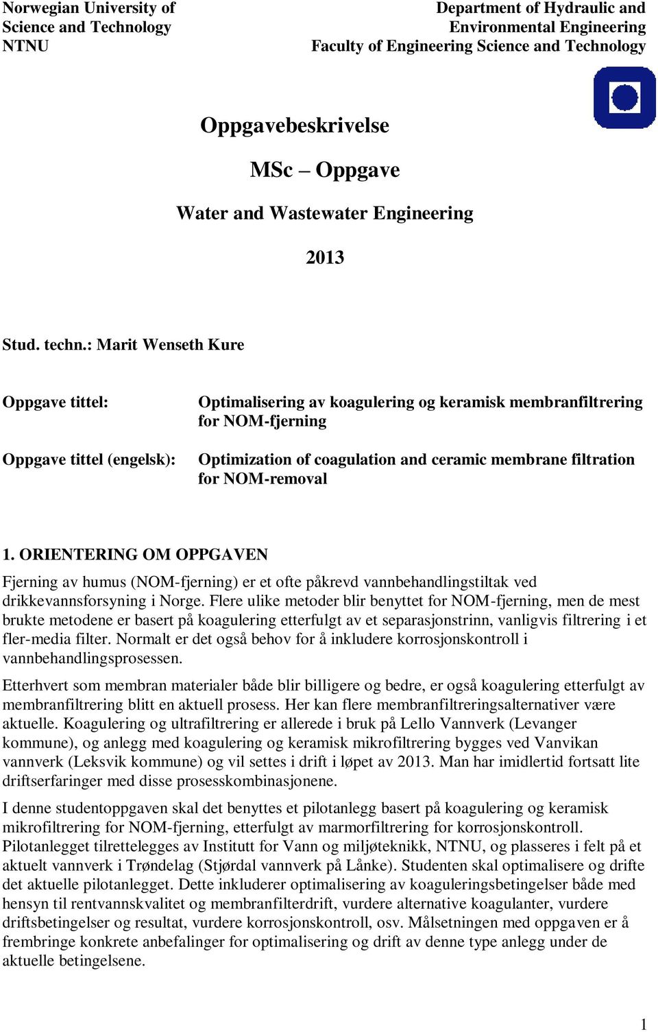 : Marit Wenseth Kure Oppgave tittel: Oppgave tittel (engelsk): Optimalisering av koagulering og keramisk membranfiltrering for NOM-fjerning Optimization of coagulation and ceramic membrane filtration