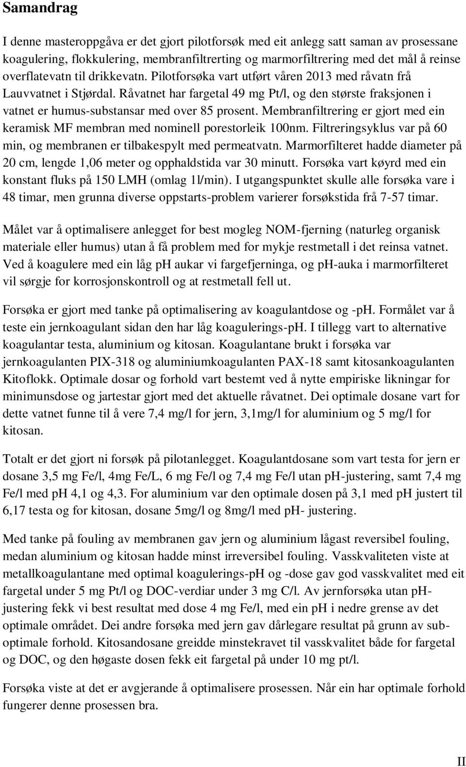 Membranfiltrering er gjort med ein keramisk MF membran med nominell porestorleik 100nm. Filtreringsyklus var på 60 min, og membranen er tilbakespylt med permeatvatn.