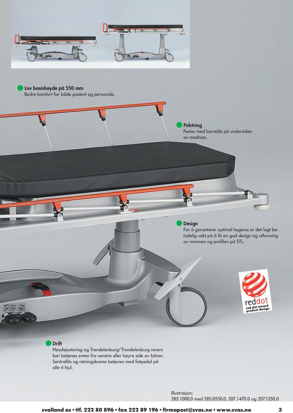 red dot award product design Drift Høydejustering og Trendelenburg/Trendelenburg revers kan betjenes enten fra venstre eller høyre side av båren.