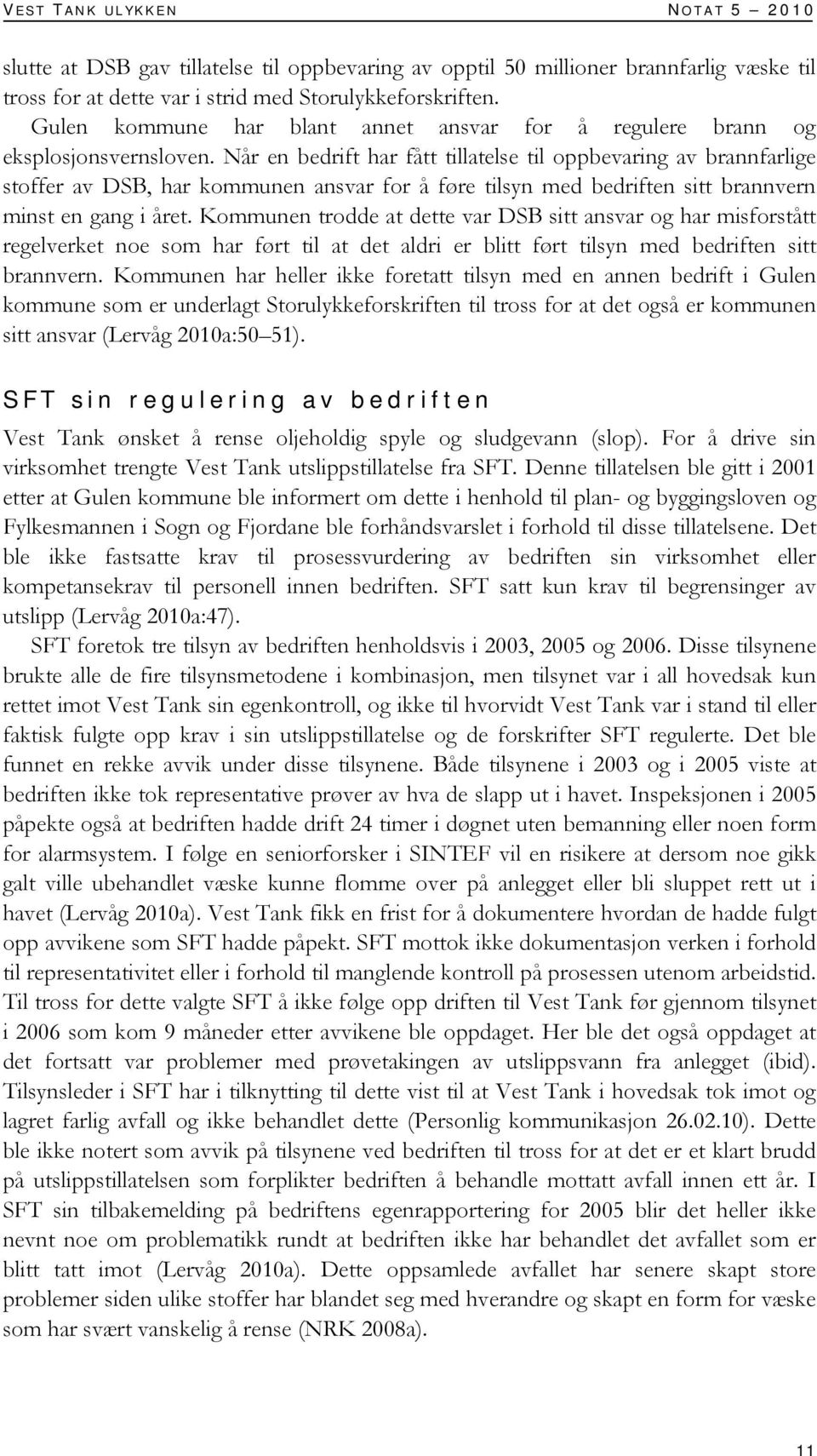 Når en bedrift har fått tillatelse til oppbevaring av brannfarlige stoffer av DSB, har kommunen ansvar for å føre tilsyn med bedriften sitt brannvern minst en gang i året.