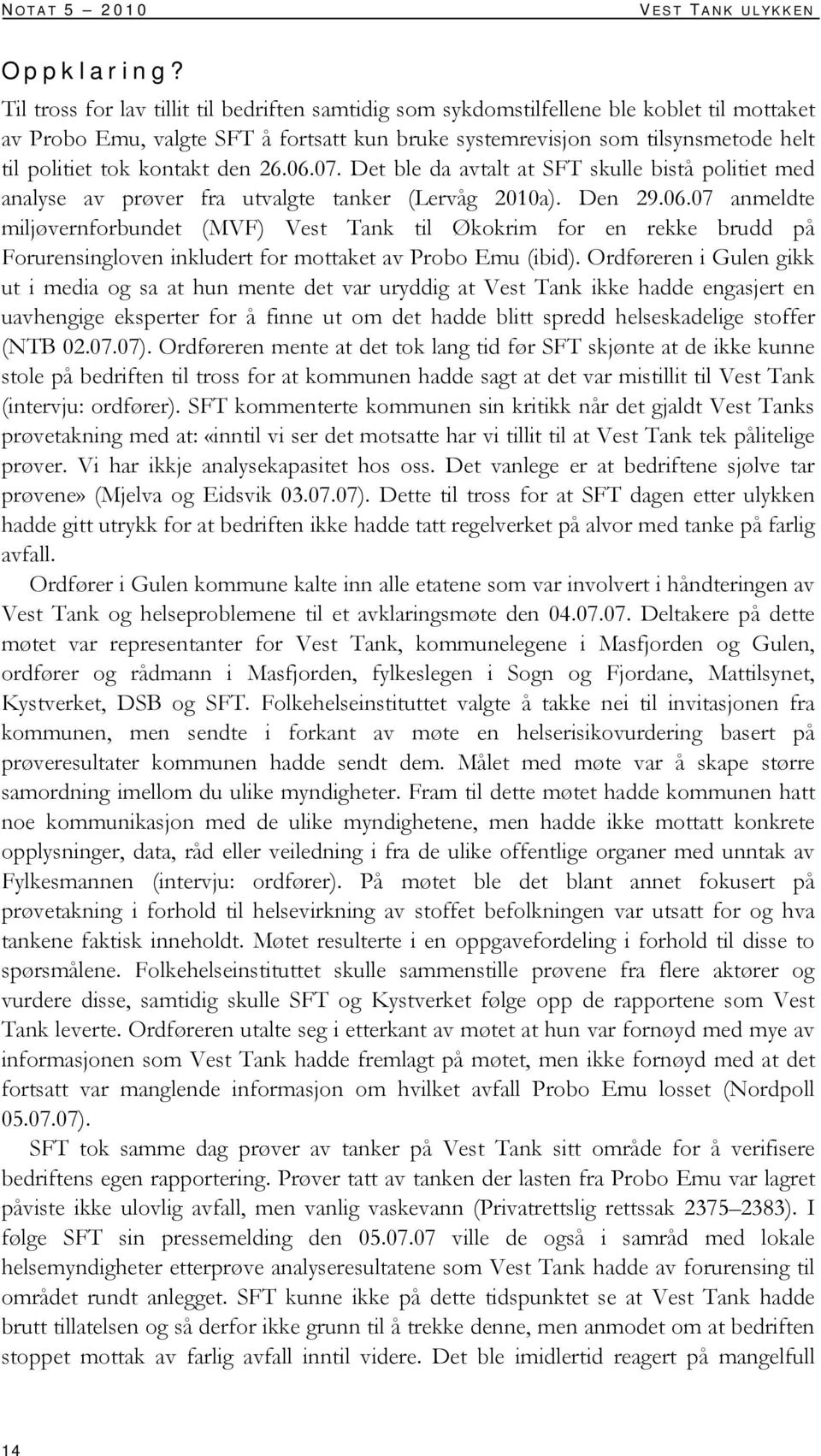 kontakt den 26.06.07. Det ble da avtalt at SFT skulle bistå politiet med analyse av prøver fra utvalgte tanker (Lervåg 2010a). Den 29.06.07 anmeldte miljøvernforbundet (MVF) Vest Tank til Økokrim for en rekke brudd på Forurensingloven inkludert for mottaket av Probo Emu (ibid).