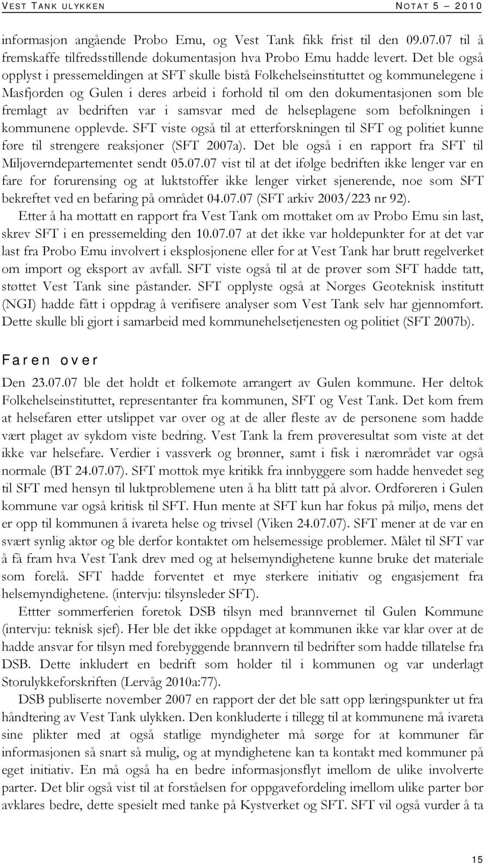 bedriften var i samsvar med de helseplagene som befolkningen i kommunene opplevde. SFT viste også til at etterforskningen til SFT og politiet kunne føre til strengere reaksjoner (SFT 2007a).