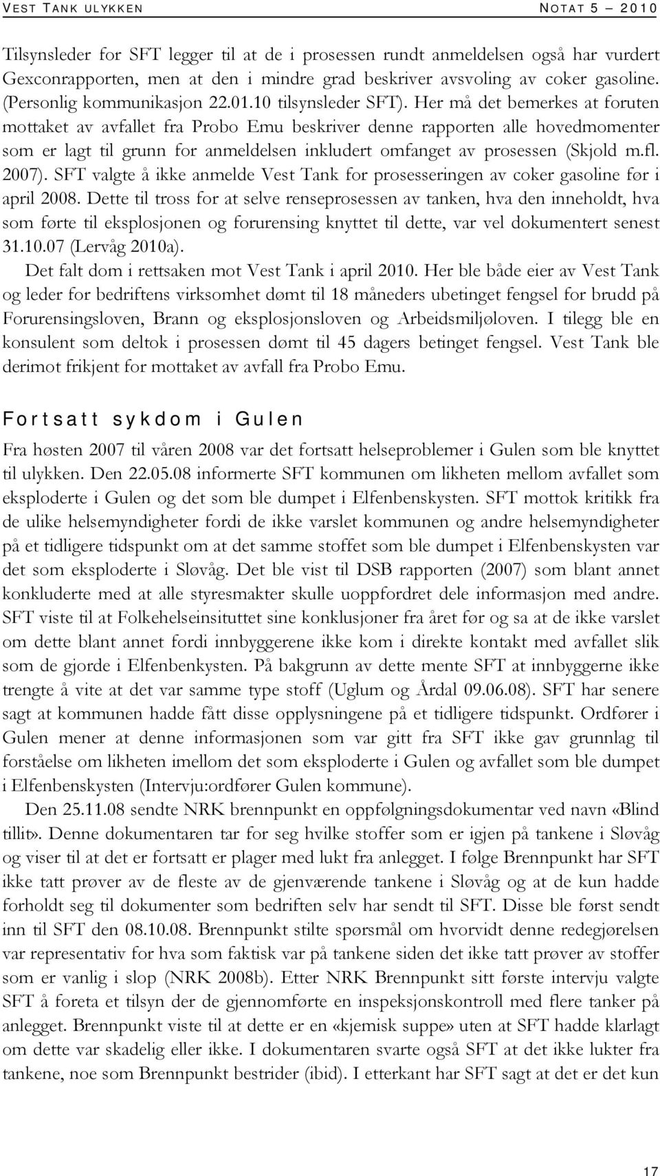 Her må det bemerkes at foruten mottaket av avfallet fra Probo Emu beskriver denne rapporten alle hovedmomenter som er lagt til grunn for anmeldelsen inkludert omfanget av prosessen (Skjold m.fl.